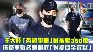 王大陸「否認犯罪」喊被騙360萬　搭豪車戴名錶開庭「對提問全沉默」