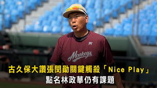 古久保大讚張閔勛關鍵觸殺「Nice Play」　點名林政華仍有課題