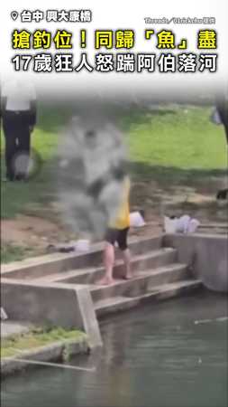 【同歸魚盡QQ】搶釣位吵到跳腳！ 17歲狂人一腳把阿伯踹下河