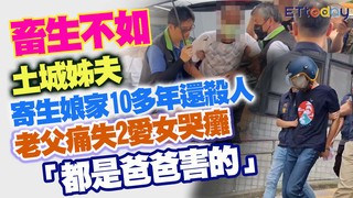 畜生不如　土城姊夫寄生娘家10多年還殺人　老父痛失2愛女哭癱「都是爸爸害的」