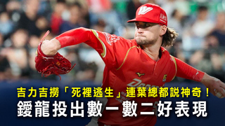 吉力吉撈「死裡逃生」連葉總都說神奇！　鑀龍投出數一數二好表現