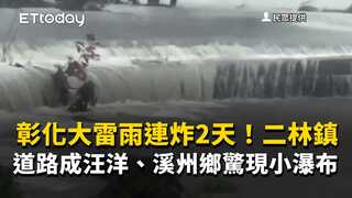 彰化大雷雨連炸2天！二林鎮道路成汪洋、溪州鄉驚現小瀑布