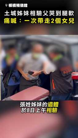 【哭到腿軟】土城姊妹遺體相驗 父親痛喊：一次帶走2個女兒