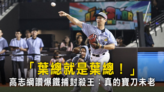 「葉總就是葉總！」　高志綱讚爆鐵捕封殺王：真的寶刀未老