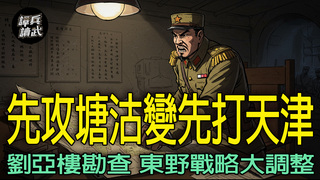 塘沽之戰攻守都在爛泥中　劉亞樓勘查同意東野戰略大調整｜譚兵讀武EP264精華