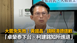 大罷免失敗！黃國昌：請賴清德道歉　「卓榮泰下台、柯建銘知所進退」