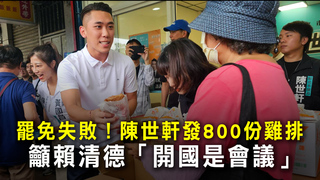 罷免失敗！陳世軒發800份雞排　籲賴清德「開國是會議」