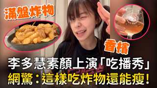 李多慧素顏上演「吃播秀」　網驚：這樣吃炸物還能瘦 !