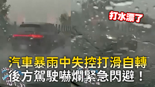 汽車暴雨中失控打滑自轉　後方駕駛嚇爛緊急閃避！