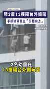 【嚇出冷汗】陸2童13樓陽台外嬉鬧　手抓玻璃騰空「引體向上」