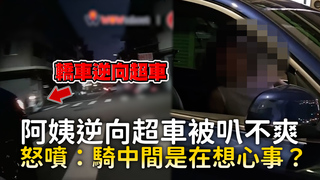 阿姨逆向超車被叭不爽　怒噴：騎中間是在想心事？