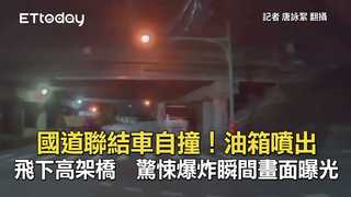 國道聯結車自撞！油箱噴出飛下高架橋　驚悚爆炸瞬間畫面曝光