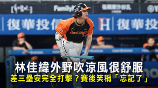 林佳緯外野吹涼風很舒服　差三壘安完全打擊？賽後笑稱「忘記了」