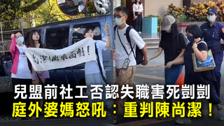 兒盟前社工否認失職害死剴剴　庭外婆媽怒吼：重判陳尚潔！