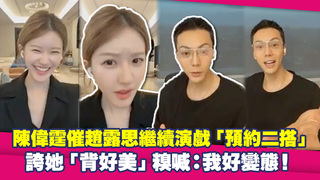 陳偉霆催趙露思繼續演戲「預約二搭」　誇她「背好美」糗喊：我好變態！