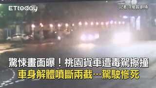 驚悚畫面曝！桃園貨車遭毒駕擦撞　車身解體噴斷兩截…駕駛慘死