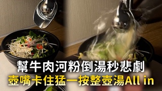 幫牛肉河粉倒湯秒悲劇　壺嘴卡住猛一按整壺湯All in