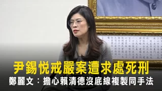 尹錫悅戒嚴案遭求處死刑　鄭麗文：擔心賴清德沒底線複製同手法