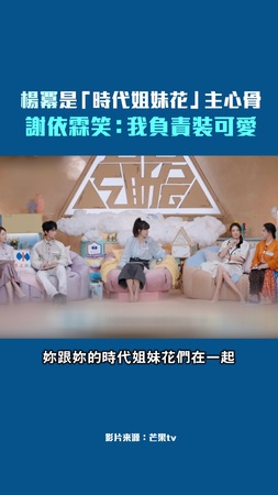 楊冪是「時代姐妹花」主心骨　謝依霖笑：我負責裝可愛