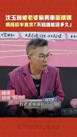 沈玉琳被老婆偷賣車氣噗噗　價格砍半哀求「不知道能活多久」