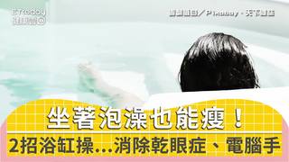 坐著泡澡也能瘦！圖解2招浴缸操...消除乾眼症、電腦手