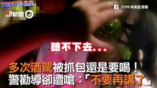 多次酒駕被抓包還是要喝！　警勸導卻遭嗆：「不要再講了」