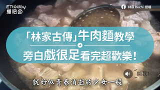 「林家古傳」牛肉麵教學　旁白戲很足看完超歡樂！