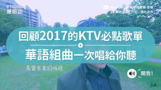 回顧2017的KTV必點歌單　華語組曲一次唱給你聽