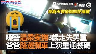 暖警溫柔安撫3歲走失男童　爸爸路邊攔車上演重逢戲碼