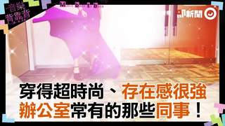 穿得超時尚、存在感很強　辦公室常有的那些同事！