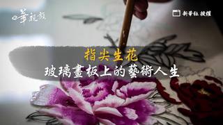 新華長知識：指尖生花 玻璃畫板上的藝術人生