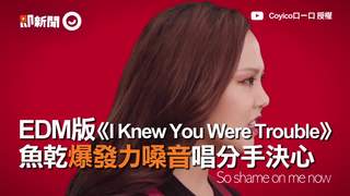 EDM版 《I Knew You Were Trouble》　魚乾爆發力嗓音唱分手決心