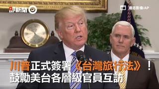 川普正式簽署《台灣旅行法》！ 鼓勵美台各層級官員互訪