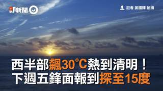 西半部飆30℃熱到清明！　下週五鋒面報到探至15度