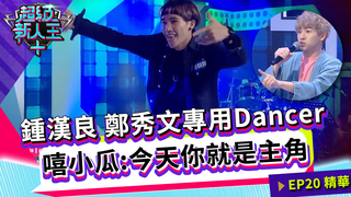 鍾漢良 鄭秀文專用Dancer  嘻小瓜：今天你就是主角｜Sandy 邱宇辰｜超級新人王+ EP20精選