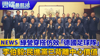 綠營穿搭仿效「德國足球隊」 李伯毅:民進黨已背離中心價值｜雲端最前線 EP395精華