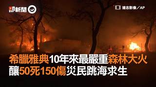 希臘10年來最嚴重森林大火　釀50死150傷災民跳海求生