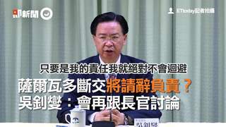薩爾瓦多斷交將請辭負責？　吳釗燮：會再跟長官討論
